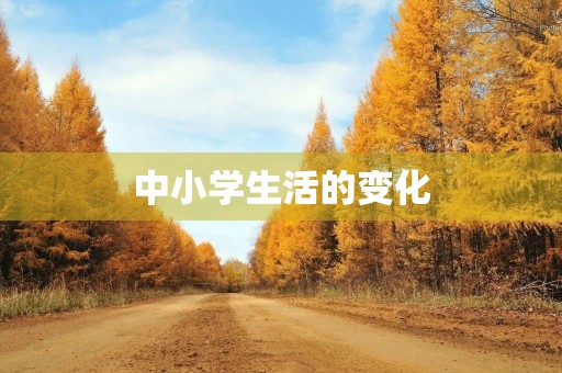 中小学生活的变化 中小学生活的变化