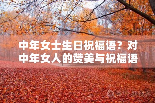 中年女士生日祝福语?对中年女人的赞美与祝福语