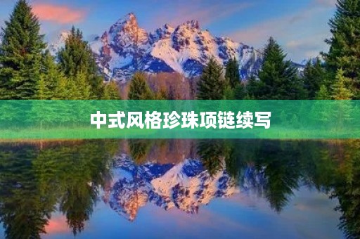 中式风格珍珠项链续写 中式风格珍珠项链续写