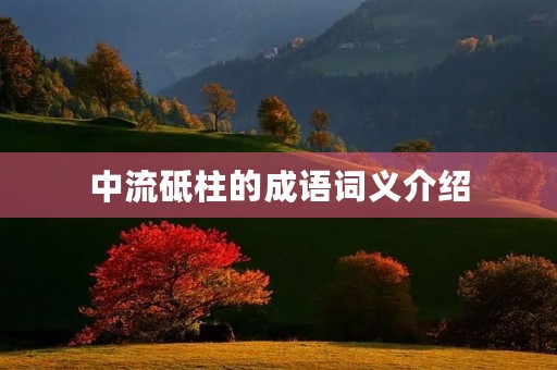 中流砥柱的成语词义介绍