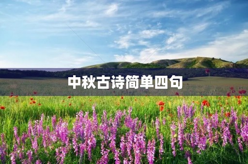 中秋古诗简单四句,中秋古诗简单四句诗 中秋古诗简单四句,中秋古诗简单四句诗