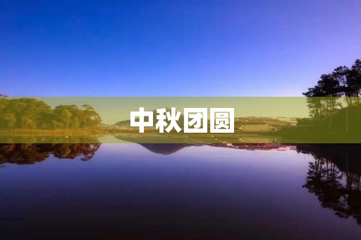 中秋团圆,感受家的温暖 中秋团圆,感受家的温暖