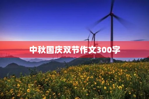 中秋国庆双节作文300字