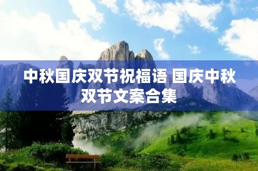 中秋国庆双节祝福语 国庆中秋双节文案合集