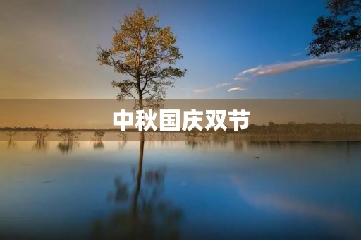 中秋国庆双节,欢欢喜喜过大节 中秋国庆双节,欢欢喜喜过大节