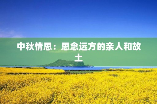 中秋情思：思念远方的亲人和故土