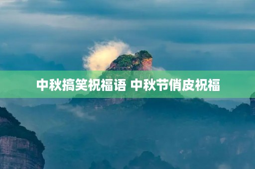中秋搞笑祝福语 中秋节俏皮祝福