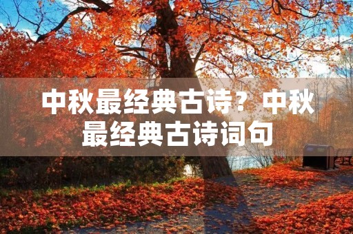 中秋最经典古诗?中秋最经典古诗词句 中秋最经典古诗?中秋最经典古诗词句
