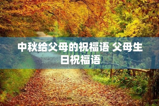 中秋给父母的祝福语 父母生日祝福语