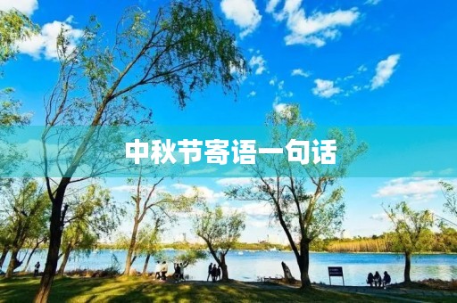 中秋节寄语一句话(中秋节寄语一句话给老师) 中秋节寄语一句话(中秋节寄语一句话给老师)