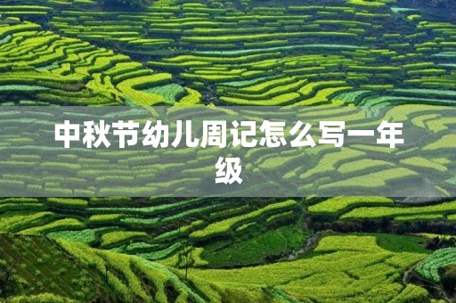 中秋节幼儿周记怎么写一年级 中秋节幼儿周记怎么写一年级