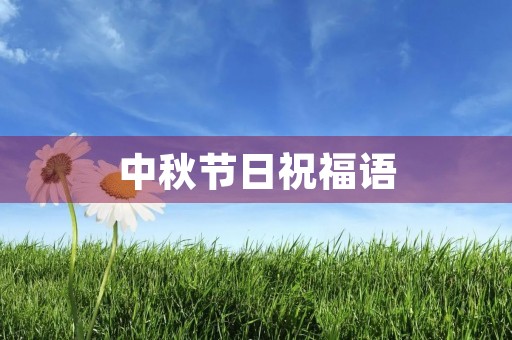 中秋节日祝福语 中秋节日祝福语