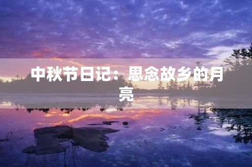 中秋节日记:思念故乡的月亮 中秋节日记:思念故乡的月亮