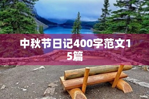 中秋节日记400字范文15篇 中秋节日记400字范文15篇