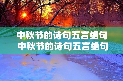 中秋节的诗句五言绝句 中秋节的诗句五言绝句四句 中秋节的诗句五言绝句 中秋节的诗句五言绝句四句