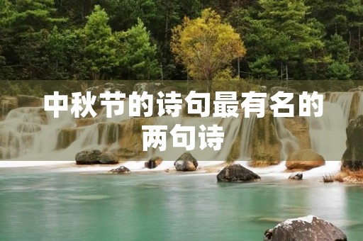 中秋节的诗句最有名的两句诗，中秋节的诗句最有名的两句诗是什么