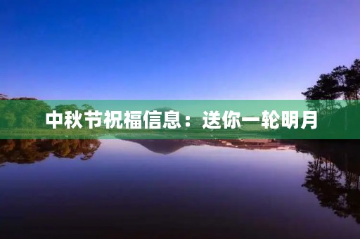 中秋节祝福信息:送你一轮明月,祝你幸福团圆 中秋节祝福信息:送你一轮明月,祝你幸福团圆