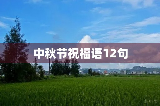 中秋节祝福语12句(中秋祝贺语) 中秋节祝福语12句(中秋祝贺语)