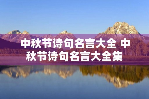 中秋节诗句名言大全 中秋节诗句名言大全集 中秋节诗句名言大全 中秋节诗句名言大全集