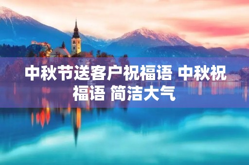 中秋节送客户祝福语 中秋祝福语 简洁大气