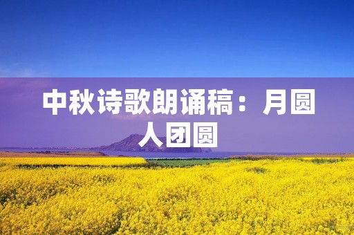 中秋诗歌朗诵稿：月圆人团圆，情系中秋