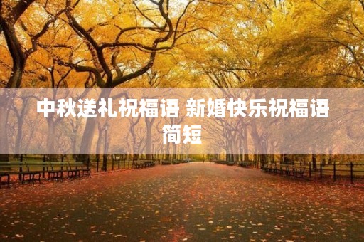 中秋送礼祝福语 新婚快乐祝福语简短