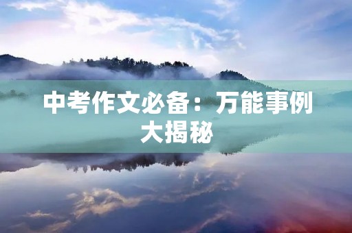 中考作文必备：万能事例大揭秘