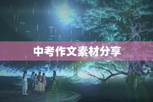 中考作文素材分享 中考作文素材分享
