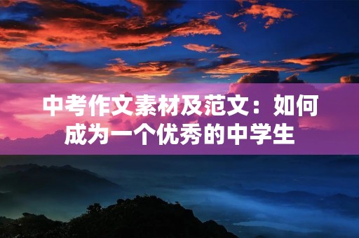 中考作文素材及范文：如何成为一个优秀的中学生