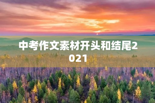中考作文素材开头和结尾2021 中考作文素材开头和结尾2021