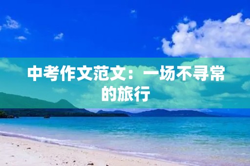 中考作文范文：一场不寻常的旅行