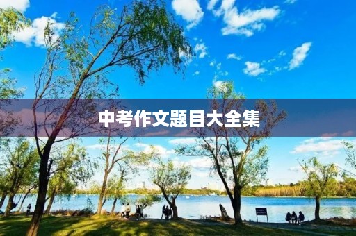 中考作文题目大全集 中考作文题目大全集