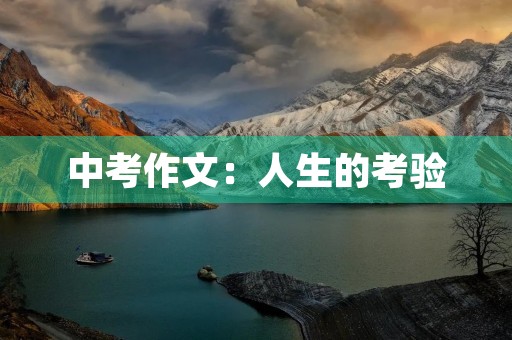 中考作文:人生的考验 中考作文:人生的考验