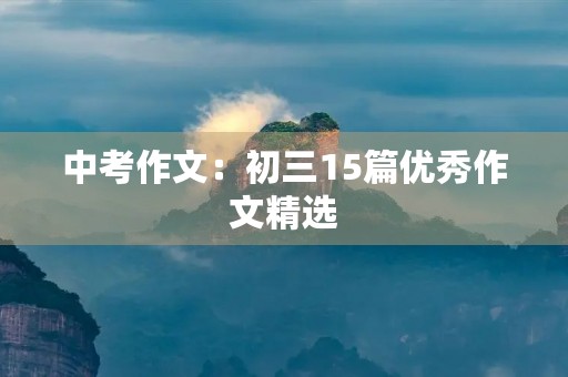 中考作文：初三15篇优秀作文精选