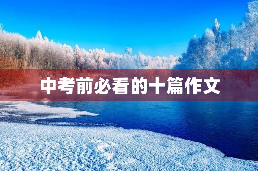 中考前必看的十篇作文