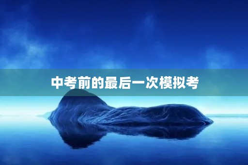 中考前的最后一次模拟考