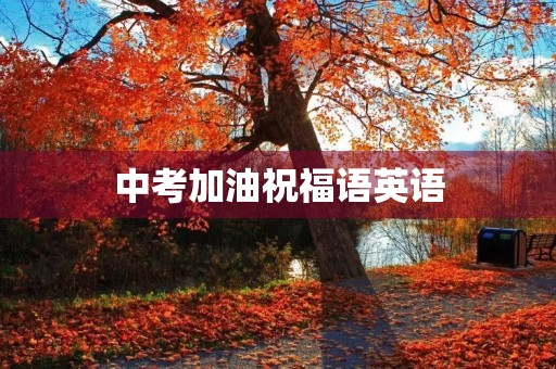 中考加油祝福语英语，初三祝福语和鼓励的话简短