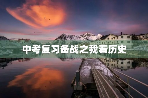 中考复习备战之我看历史
