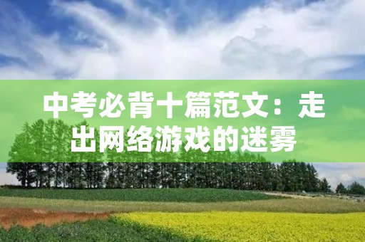 中考必背十篇范文：走出网络游戏的迷雾