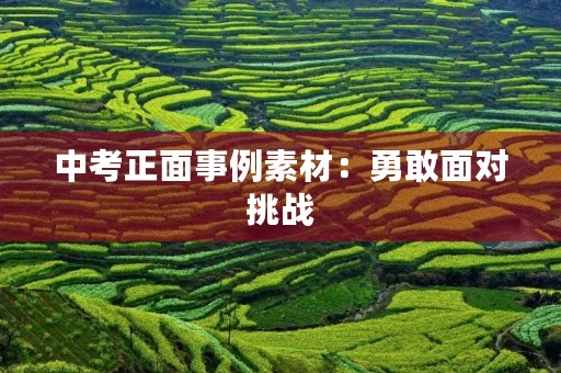 中考正面事例素材：勇敢面对挑战