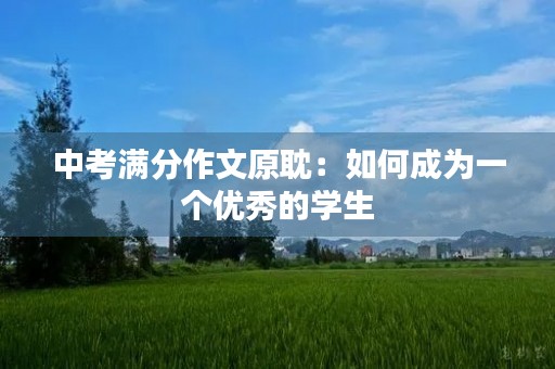 中考满分作文原耽：如何成为一个优秀的学生