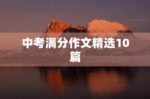 中考满分作文精选10篇 中考满分作文精选10篇