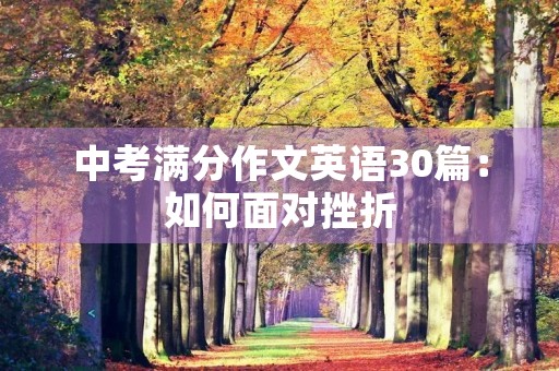 中考满分作文英语30篇:如何面对挫折 中考满分作文英语30篇:如何面对挫折