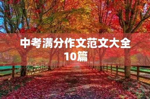 中考满分作文范文大全10篇 中考满分作文范文大全10篇