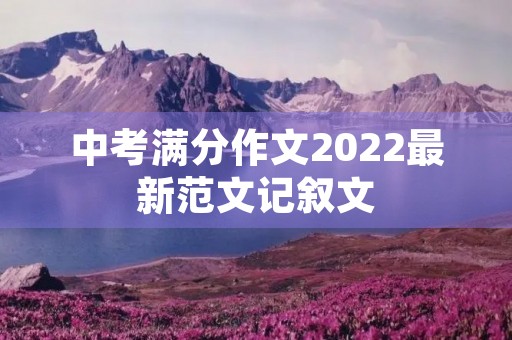 中考满分作文2022最新范文记叙文