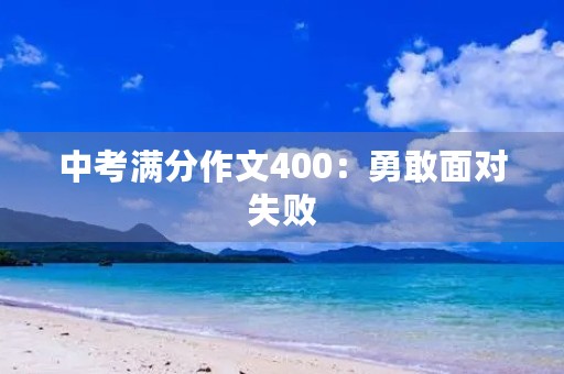 中考满分作文400:勇敢面对失败 中考满分作文400:勇敢面对失败
