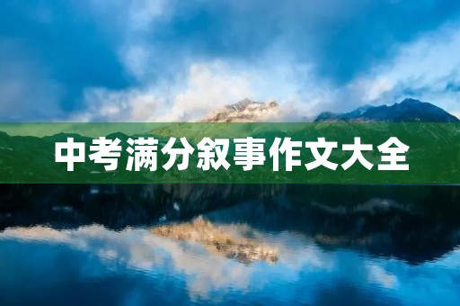 中考满分叙事作文大全 中考满分叙事作文大全