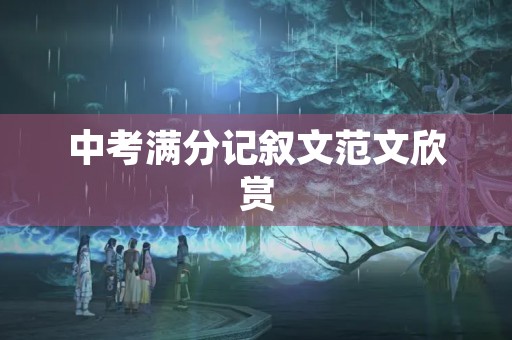 中考满分记叙文范文欣赏 中考满分记叙文范文欣赏