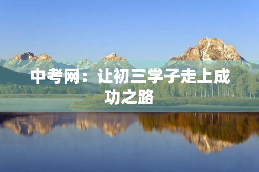 中考网:让初三学子走上成功之路 中考网:让初三学子走上成功之路