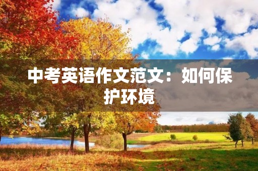 中考英语作文范文：如何保护环境